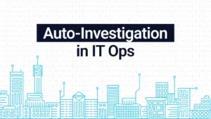 The Rise of Autonomous Investigation in IT Operations