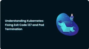 Understanding Kubernetes: Fixing Exit Code 137 and Pod Termination