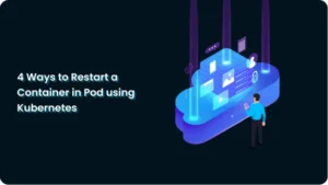 4 Ways to Restart a Container in Pod using Kubernetes